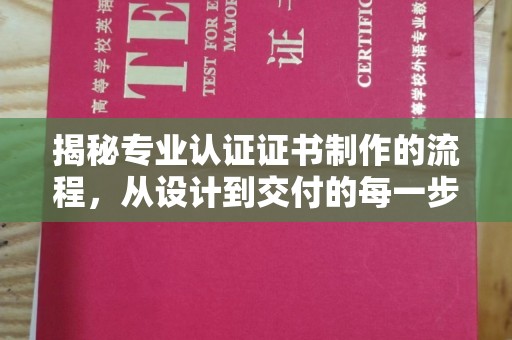 永靖揭秘专业认证证书制作的流程，从设计到交付的每一步